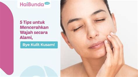 5 Rahasia Perawatan Alami: Bye-Bye Kulit Wajah Kering and Kusam!