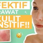 5 tipsperawatan untuk kulit sensitif yang harus kamu tahu sekarang juga