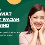 5 Cara Merawat Kulit Glowing Alami, Hasilnya Bikin Pangling!