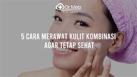7 Cara Merawat Kulit Wajah Kombinasi yang Perlu Kamu Coba untuk Mendapatkan Kulit Mulus dan Sehat! 7 Cara Merawat Kulit Wajah Kombinasi yang Perlu Kamu Coba untuk Mendapatkan Kulit Mulus dan Sehat!